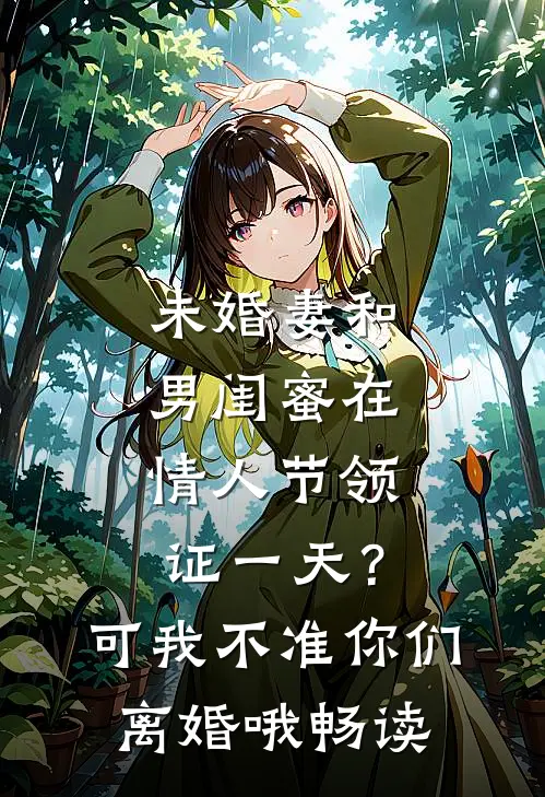 未婚妻和男闺蜜在情人节领证一天？可我不准你们离婚哦畅读