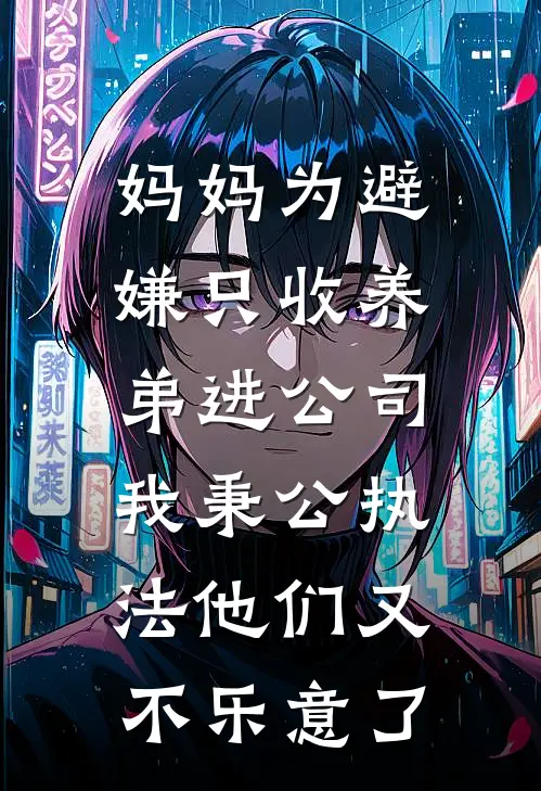 妈妈为避嫌只收养弟进公司，我秉公执法他们又不乐意了