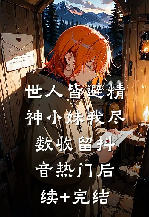 世人皆避精神小妹我尽数收留抖音热门后续+完结