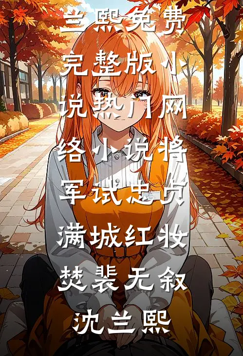 将军试忠贞，满城红妆焚裴无叙沈兰熙免费完整版小说_热门网络小说将军试忠贞，满城红妆焚(裴无叙沈兰熙)