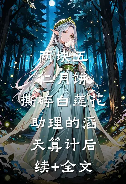 两块五仁月饼，撕碎白莲花助理的滔天算计后续+全文