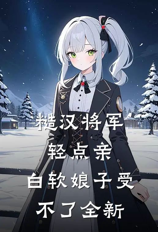 糙汉将军轻点亲，白软娘子受不了全新