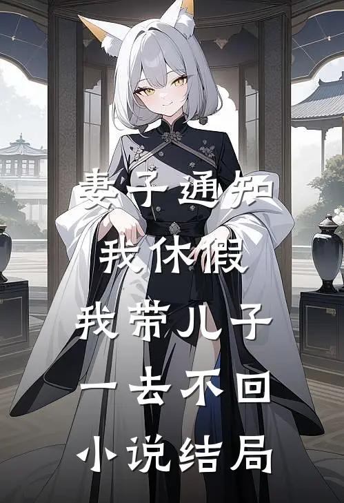 妻子通知我休假，我带儿子一去不回小说结局