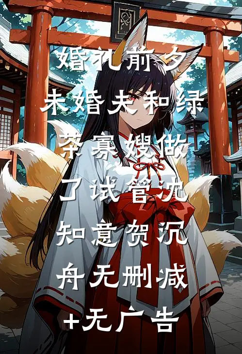 婚礼前夕，未婚夫和绿茶寡嫂做了试管沈知意贺沉舟无删减+无广告