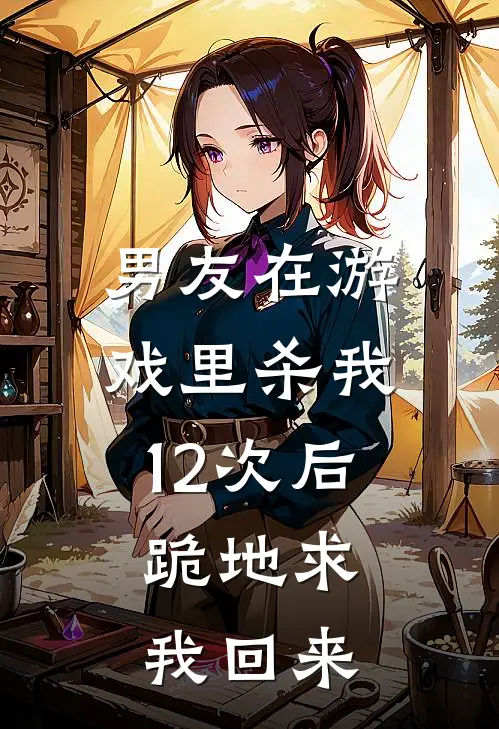 男友在游戏里杀我12次后，跪地求我回来
