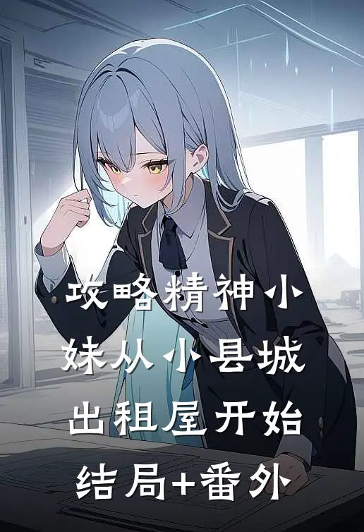 攻略精神小妹从小县城出租屋开始结局+番外