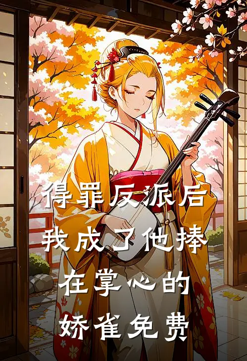 得罪反派后，我成了他捧在掌心的娇雀免费