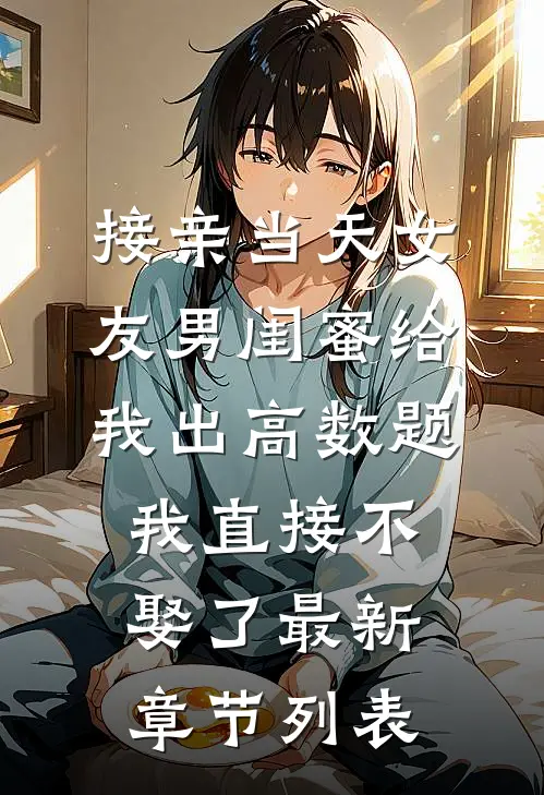 接亲当天女友男闺蜜给我出高数题，我直接不娶了最新章节列表
