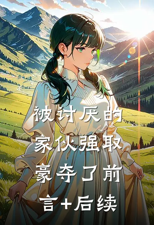 被讨厌的家伙强取豪夺了前言+后续