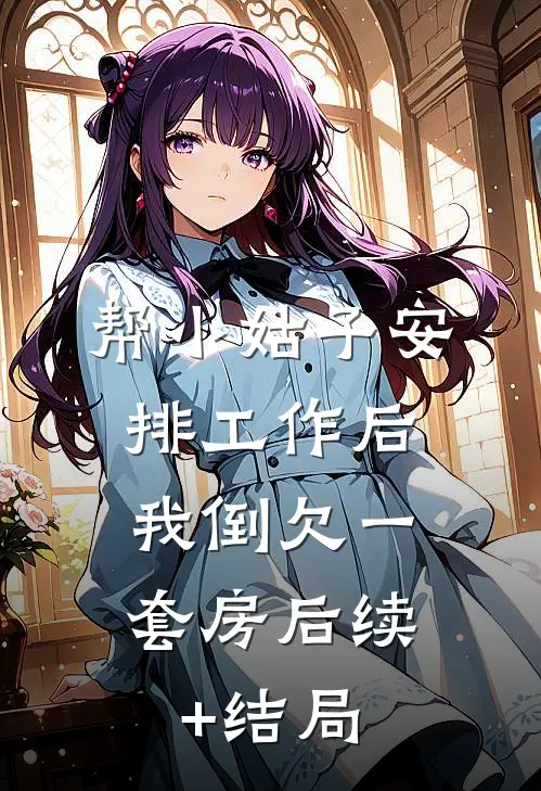 帮小姑子安排工作后，我倒欠一套房后续+结局