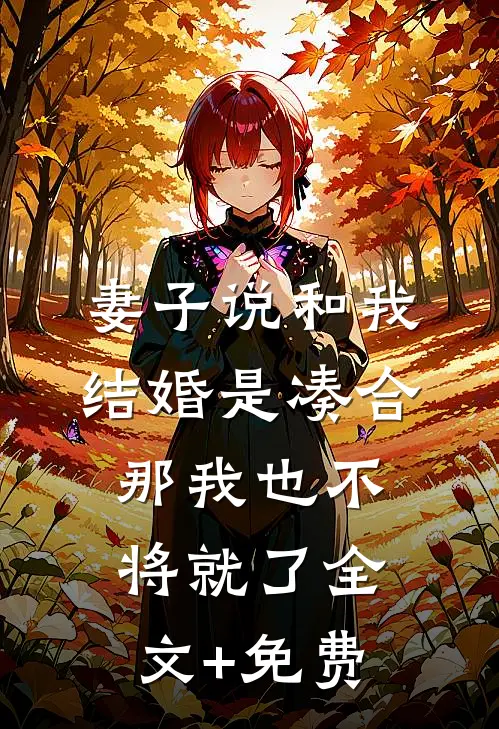 妻子说和我结婚是凑合，那我也不将就了全文+免费