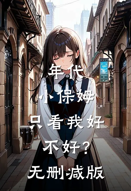 年代：小保姆，只看我好不好？无删减版