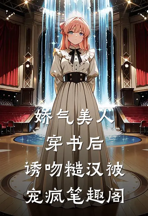 娇气美人穿书后，诱吻糙汉被宠疯笔趣阁