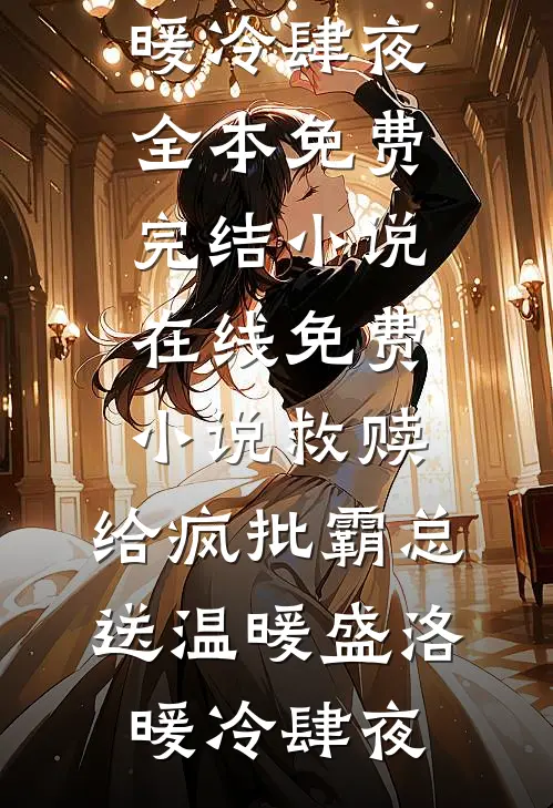 救赎：给疯批霸总送温暖盛洛暖冷肆夜全本免费完结小说_在线免费小说救赎：给疯批霸总送温暖(盛洛暖冷肆夜)