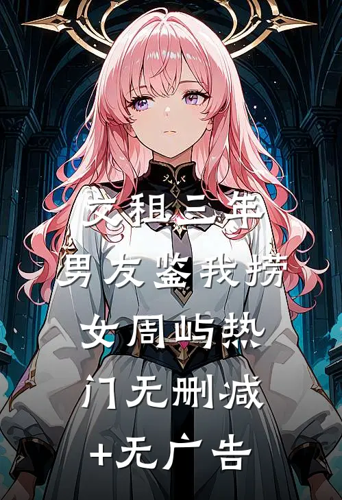 交租三年，男友鉴我捞女周屿热门无删减+无广告