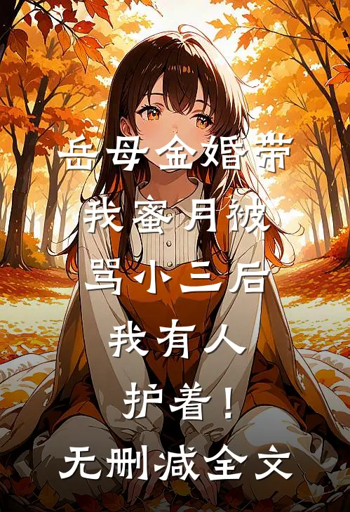 岳母金婚带我蜜月被骂小三后，我有人护着！无删减全文