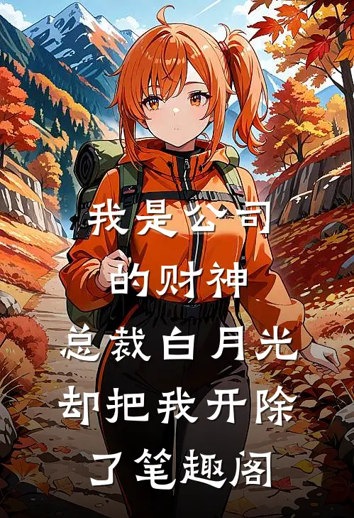 我是公司的财神，总裁白月光却把我开除了笔趣阁