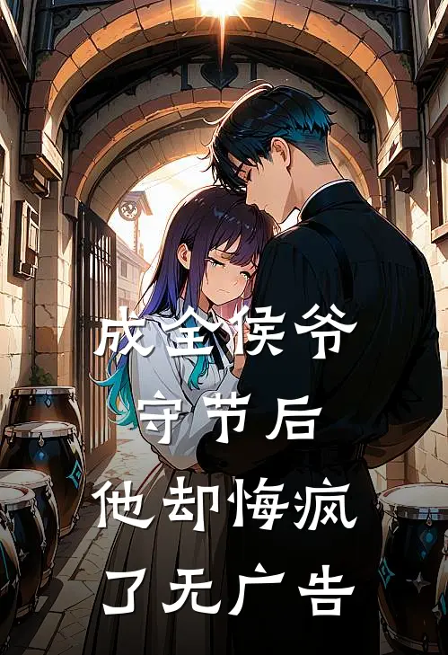 成全侯爷守节后，他却悔疯了无广告