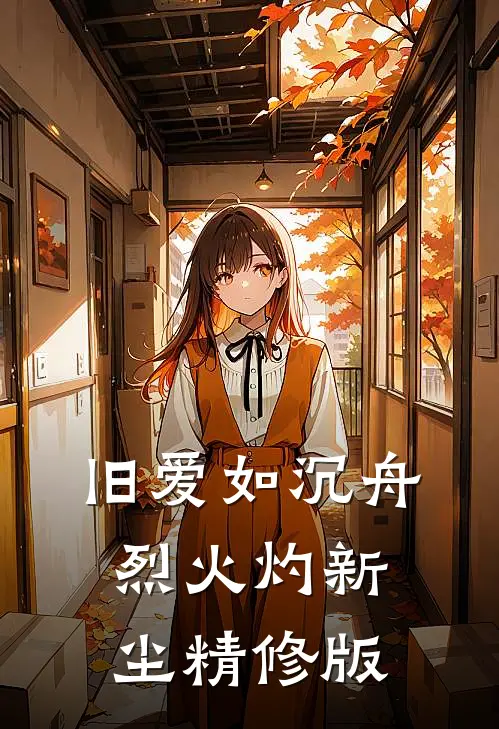 旧爱如沉舟，烈火灼新尘精修版