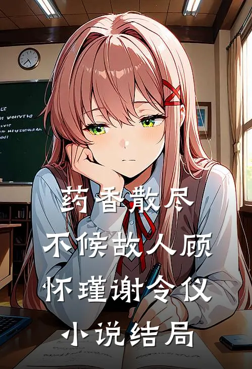 药香散尽，不候故人顾怀瑾谢令仪小说结局