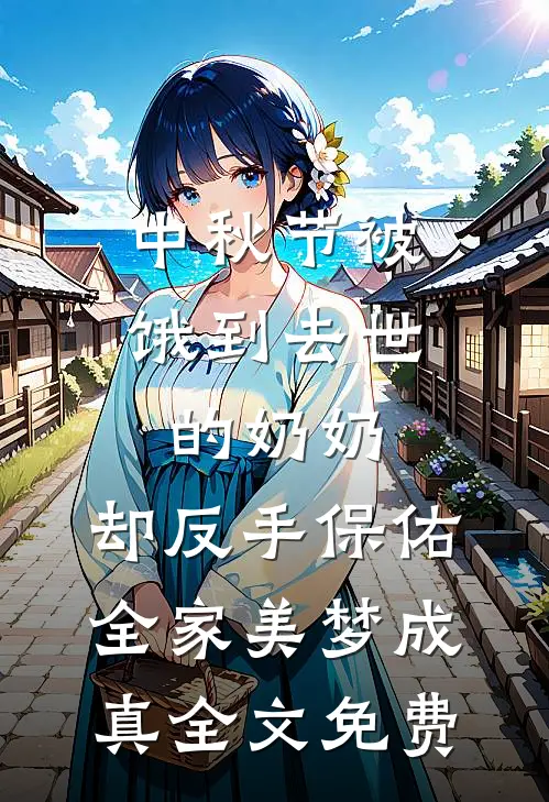 中秋节被饿到去世的奶奶，却反手保佑全家美梦成真全文免费