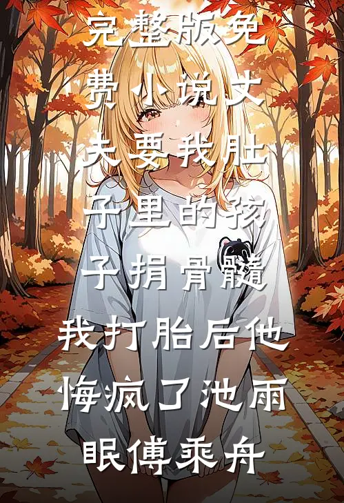 丈夫要我肚子里的孩子捐骨髓，我打胎后他悔疯了(池雨眠傅乘舟)完结版小说推荐_完整版免费小说丈夫要我肚子里的孩子捐骨髓，我打胎后他悔疯了(池雨眠傅乘舟)
