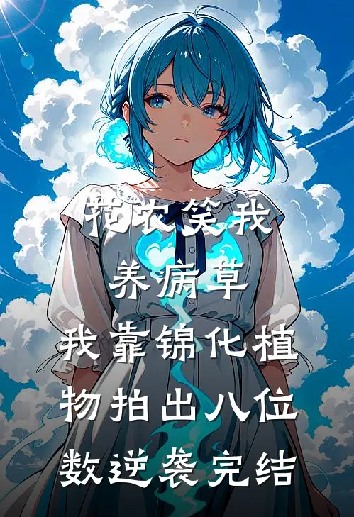 花农笑我养病草，我靠锦化植物拍出八位数逆袭完结