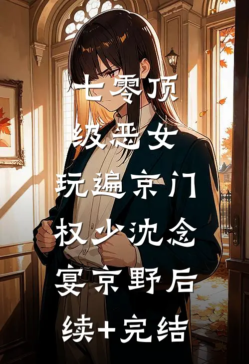 七零顶级恶女，玩遍京门权少沈念宴京野后续+完结