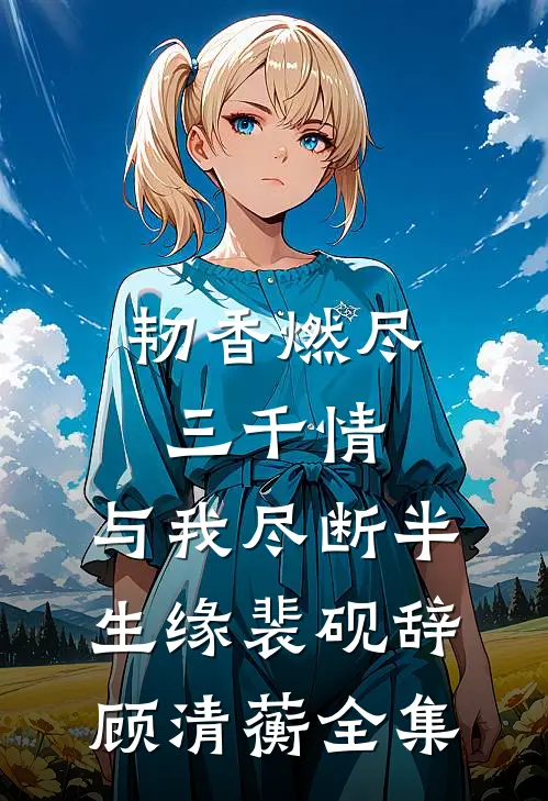 韧香燃尽三千情，与我尽断半生缘裴砚辞顾清蘅全集