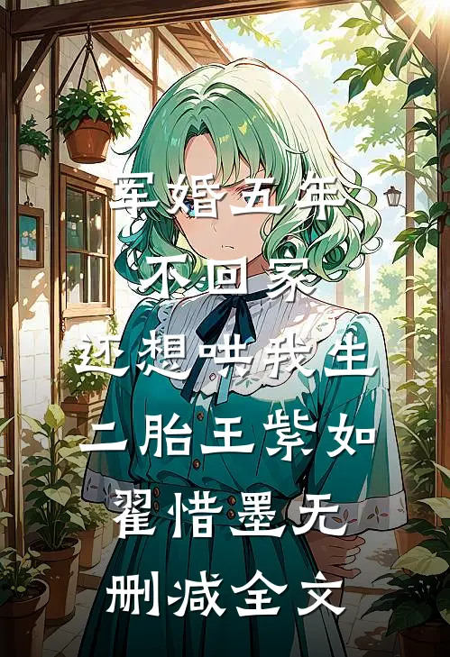 军婚五年不回家，还想哄我生二胎王紫如翟惜墨无删减全文