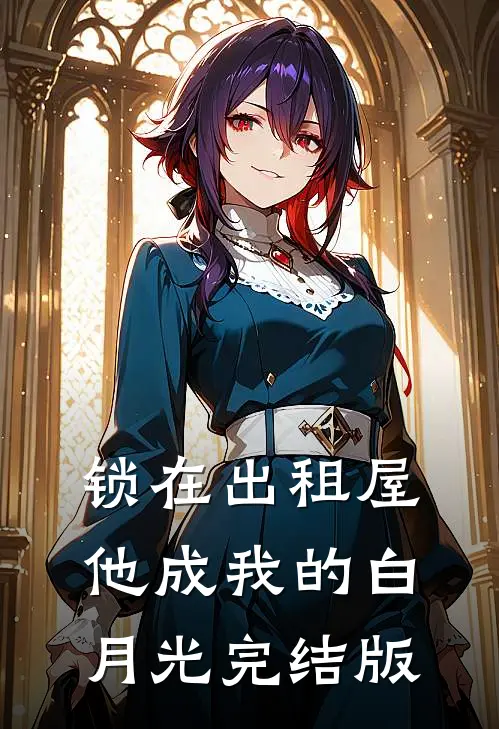 锁在出租屋，他成我的白月光完结版