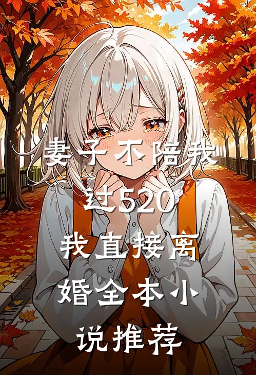 妻子不陪我过520，我直接离婚全本小说推荐