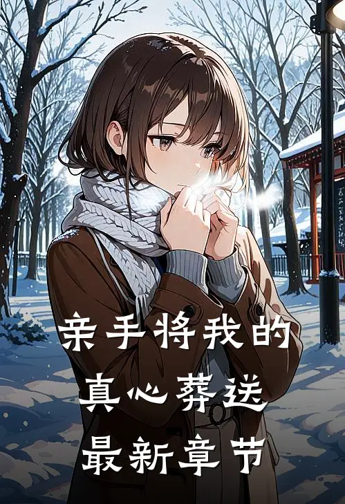 亲手将我的真心葬送最新章节