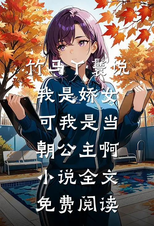 竹马丫鬟说我是娇女，可我是当朝公主啊小说全文免费阅读