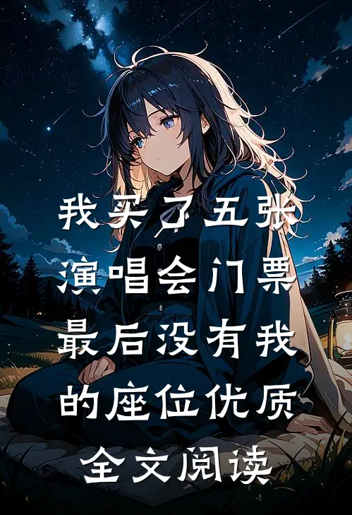 我买了五张演唱会门票，最后没有我的座位优质全文阅读