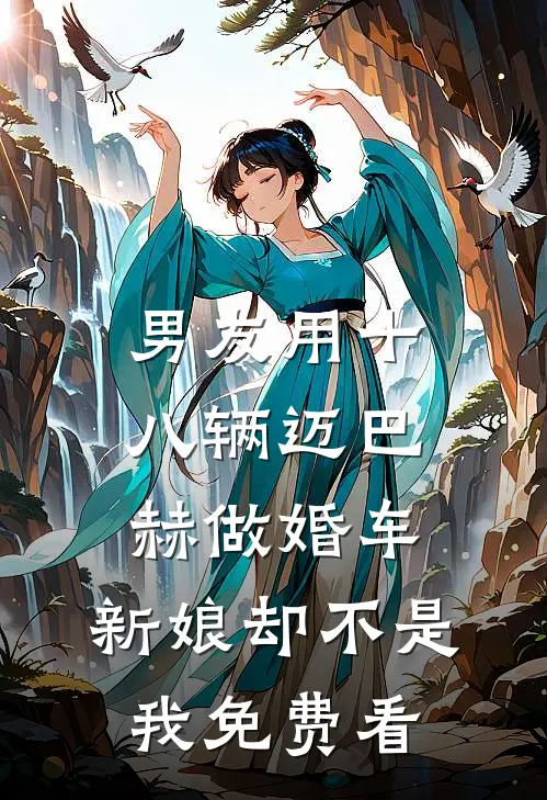 男友用十八辆迈巴赫做婚车，新娘却不是我免费看