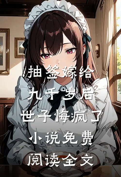 抽签嫁给九千岁后，世子悔疯了小说免费阅读全文