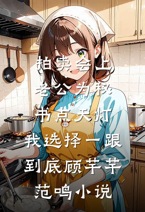 拍卖会上老公为秘书点天灯，我选择一跟到底顾芊芊范鸣小说