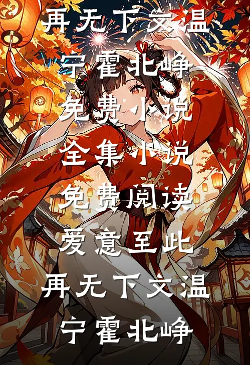 爱意至此，再无下文温宁霍北峥免费小说全集_小说免费阅读爱意至此，再无下文温宁霍北峥