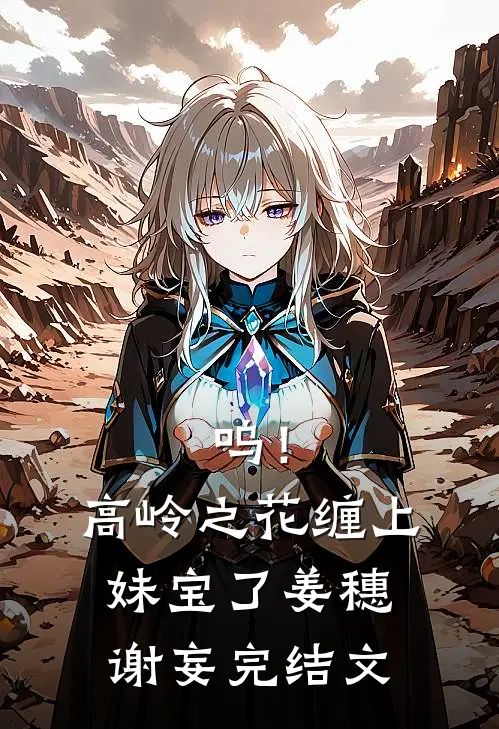 呜！高岭之花缠上妹宝了姜穗谢妄完结文