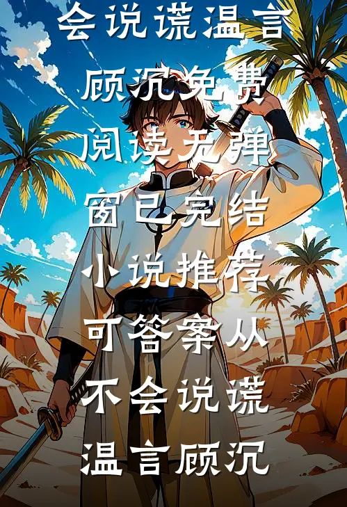 可答案从不会说谎(温言顾沉)免费阅读无弹窗_已完结小说推荐可答案从不会说谎温言顾沉