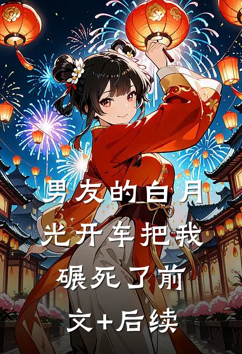 男友的白月光开车把我碾死了前文+后续