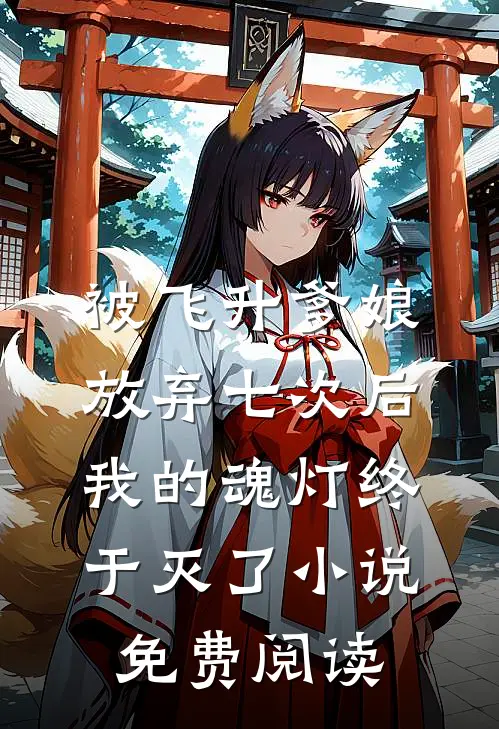 被飞升爹娘放弃七次后，我的魂灯终于灭了小说免费阅读