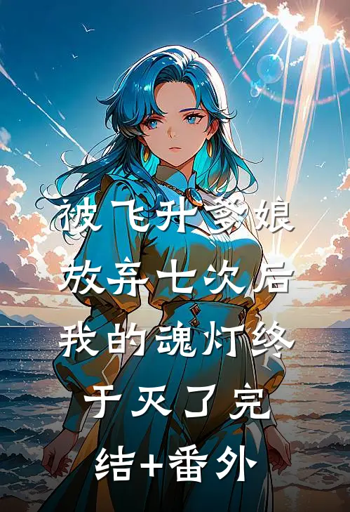 被飞升爹娘放弃七次后，我的魂灯终于灭了完结+番外