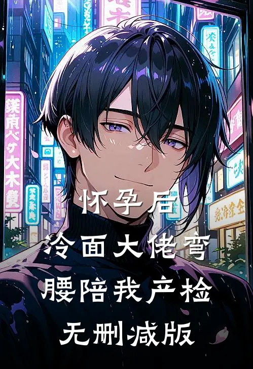 怀孕后，冷面大佬弯腰陪我产检无删减版