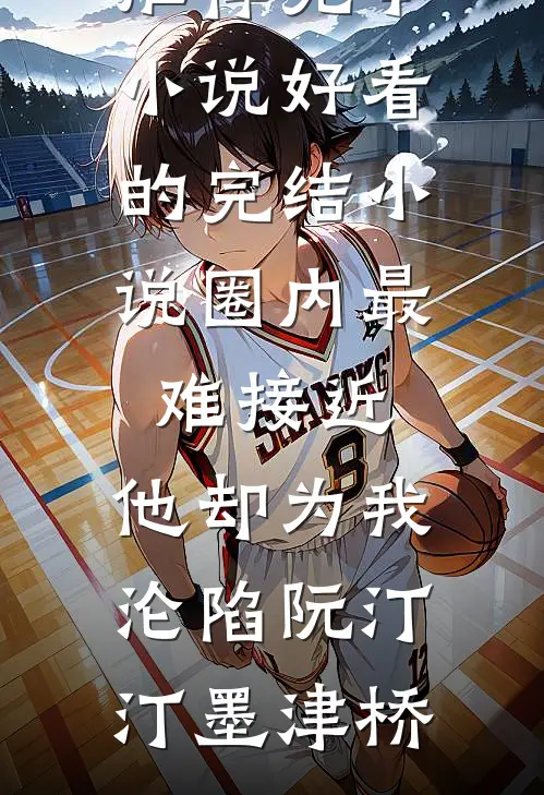 圈内最难接近，他却为我沦陷阮汀汀墨津桥推荐完本小说_好看的完结小说圈内最难接近，他却为我沦陷(阮汀汀墨津桥)