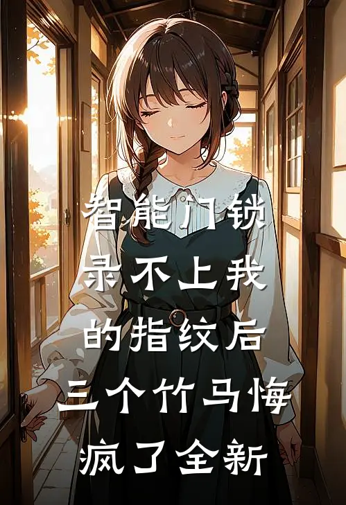 智能门锁录不上我的指纹后，三个竹马悔疯了全新