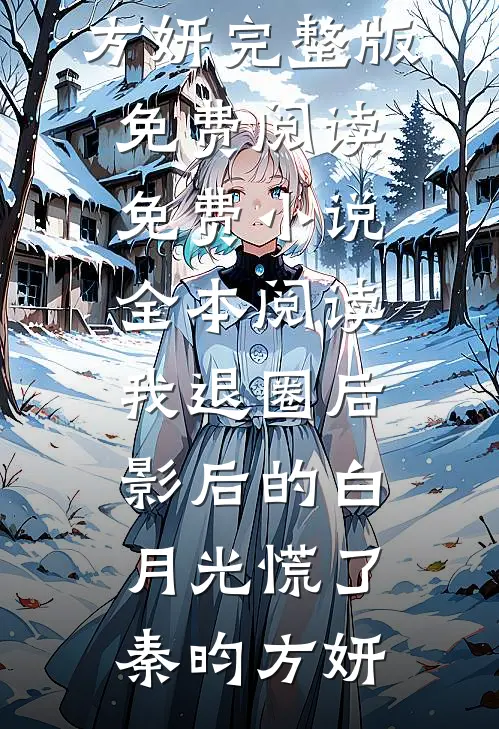我退圈后，影后的白月光慌了秦昀方妍完整版免费阅读_免费小说全本阅读我退圈后，影后的白月光慌了(秦昀方妍)