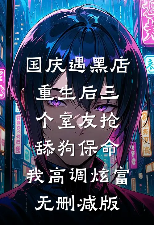 国庆遇黑店，重生后三个室友抢舔狗保命，我高调炫富无删减版