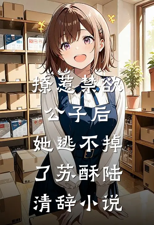 撩惹禁欲公子后，她逃不掉了苏酥陆清辞小说